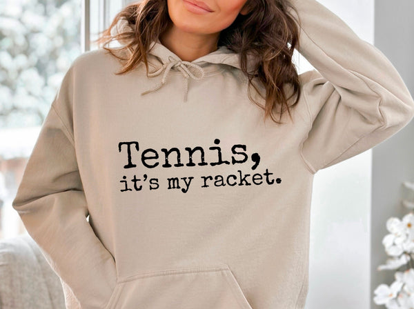 Tennis, it's my racket. Hooded Sweatshirt (8 color options)